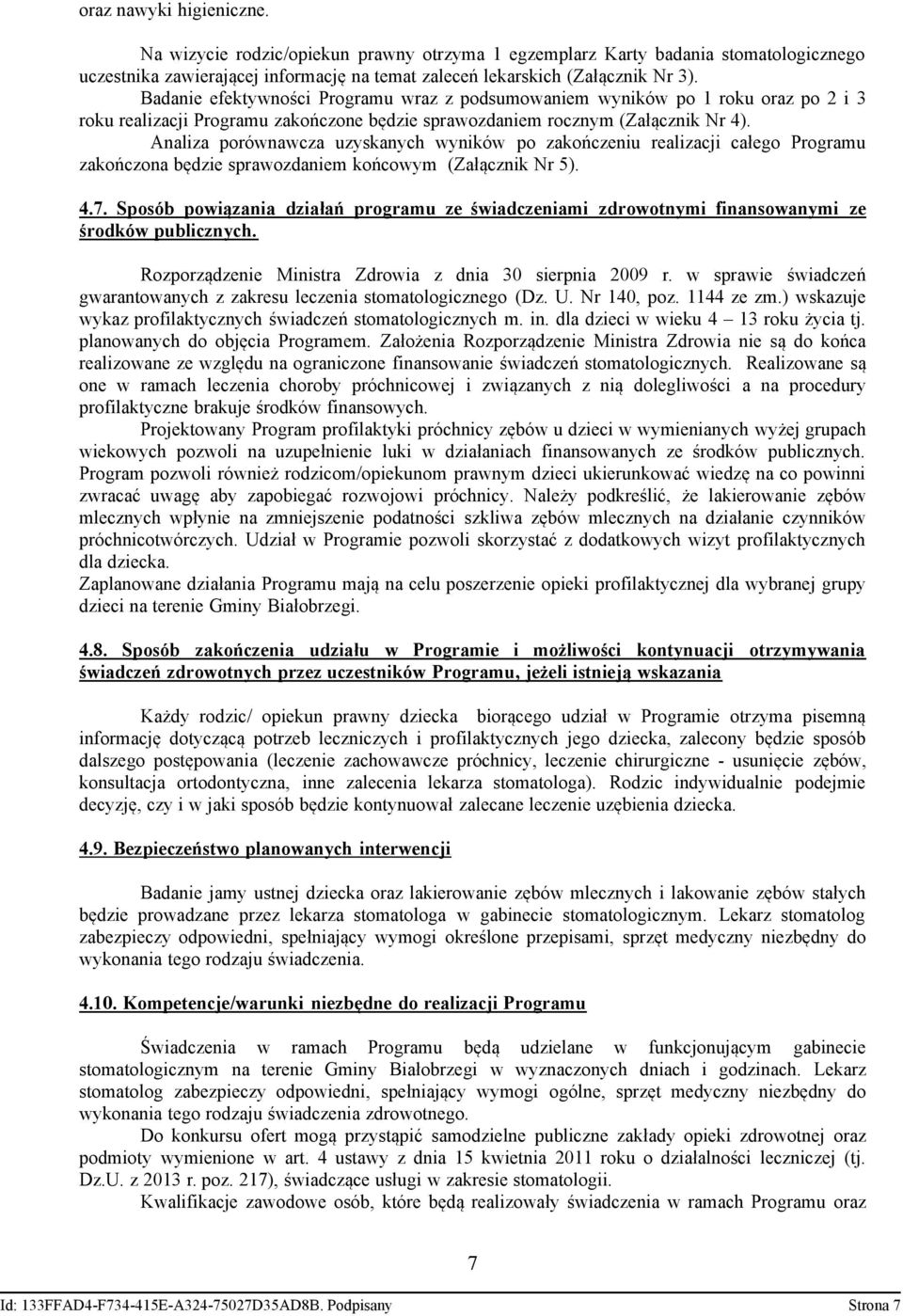 Analiza porównawcza uzyskanych wyników po zakończeniu realizacji całego Programu zakończona będzie sprawozdaniem końcowym (Załącznik Nr 5). 4.7.