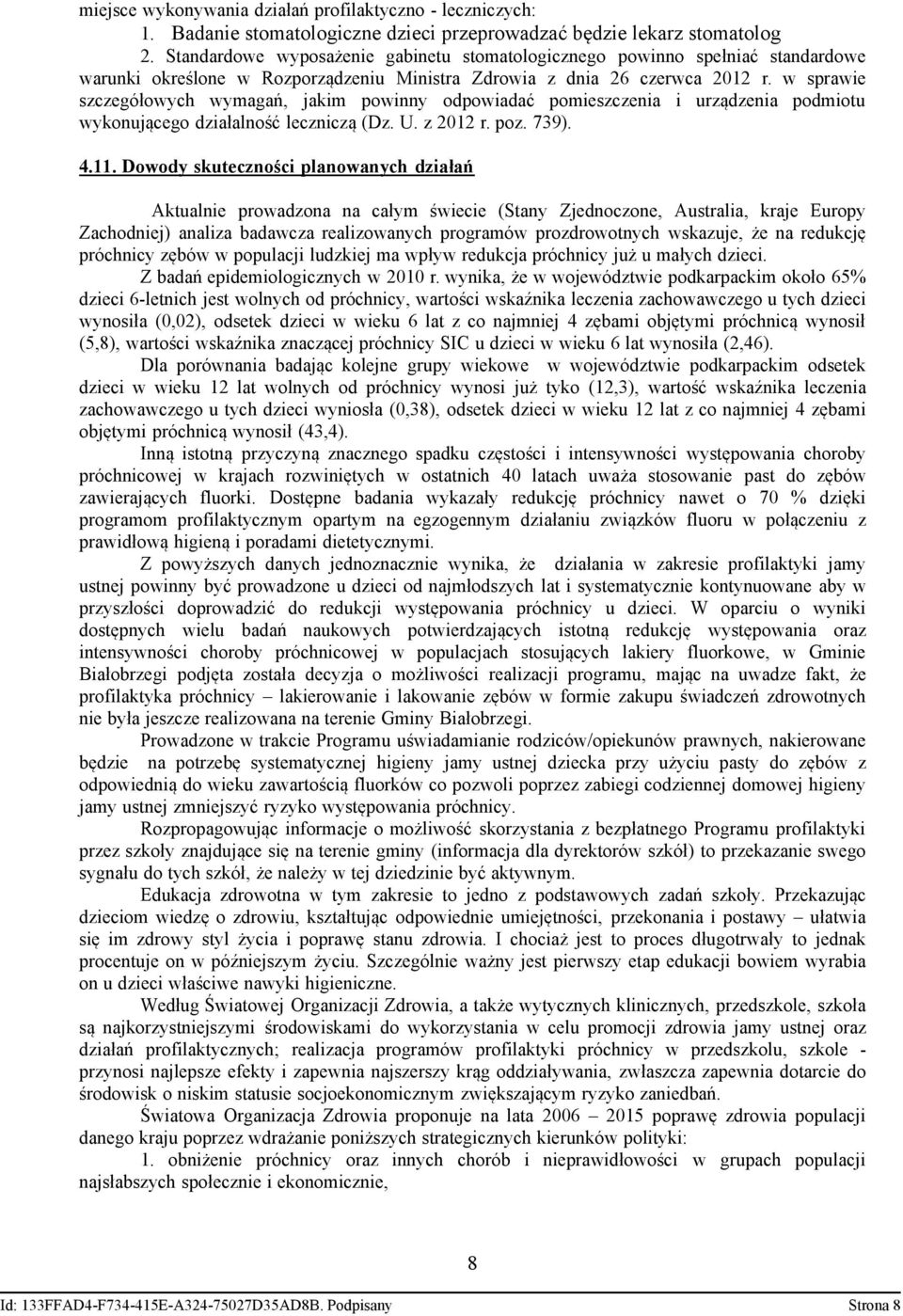 w sprawie szczegółowych wymagań, jakim powinny odpowiadać pomieszczenia i urządzenia podmiotu wykonującego działalność leczniczą (Dz. U. z 2012 r. poz. 739). 4.11.