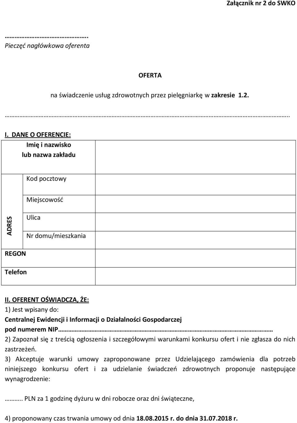 OFERENT OŚWIADCZA, ŻE: 1) Jest wpisany do: Centralnej Ewidencji i Informacji o Działalności Gospodarczej pod numerem NIP 2) Zapoznał się z treścią ogłoszenia i szczegółowymi warunkami konkursu ofert