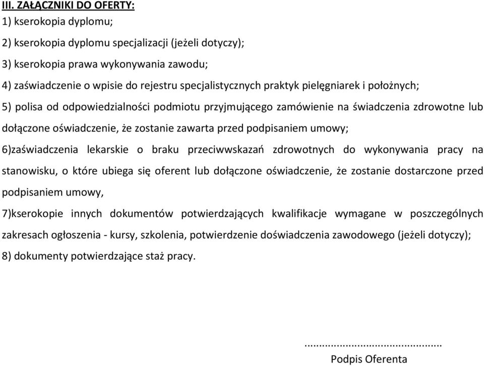 6)zaświadczenia lekarskie o braku przeciwwskazań zdrowotnych do wykonywania pracy na stanowisku, o które ubiega się oferent lub dołączone oświadczenie, że zostanie dostarczone przed podpisaniem