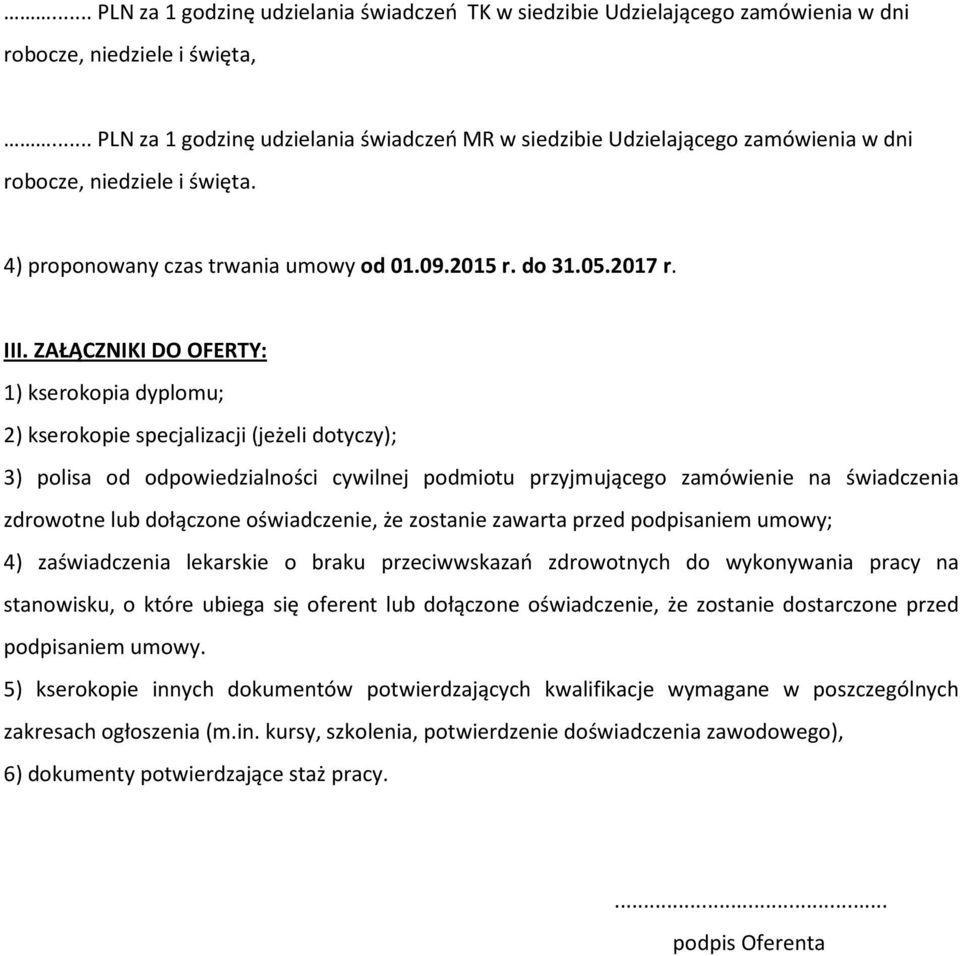 ZAŁĄCZNIKI DO OFERTY: 1) kserokopia dyplomu; 2) kserokopie specjalizacji (jeżeli dotyczy); 3) polisa od odpowiedzialności cywilnej podmiotu przyjmującego zamówienie na świadczenia zdrowotne lub