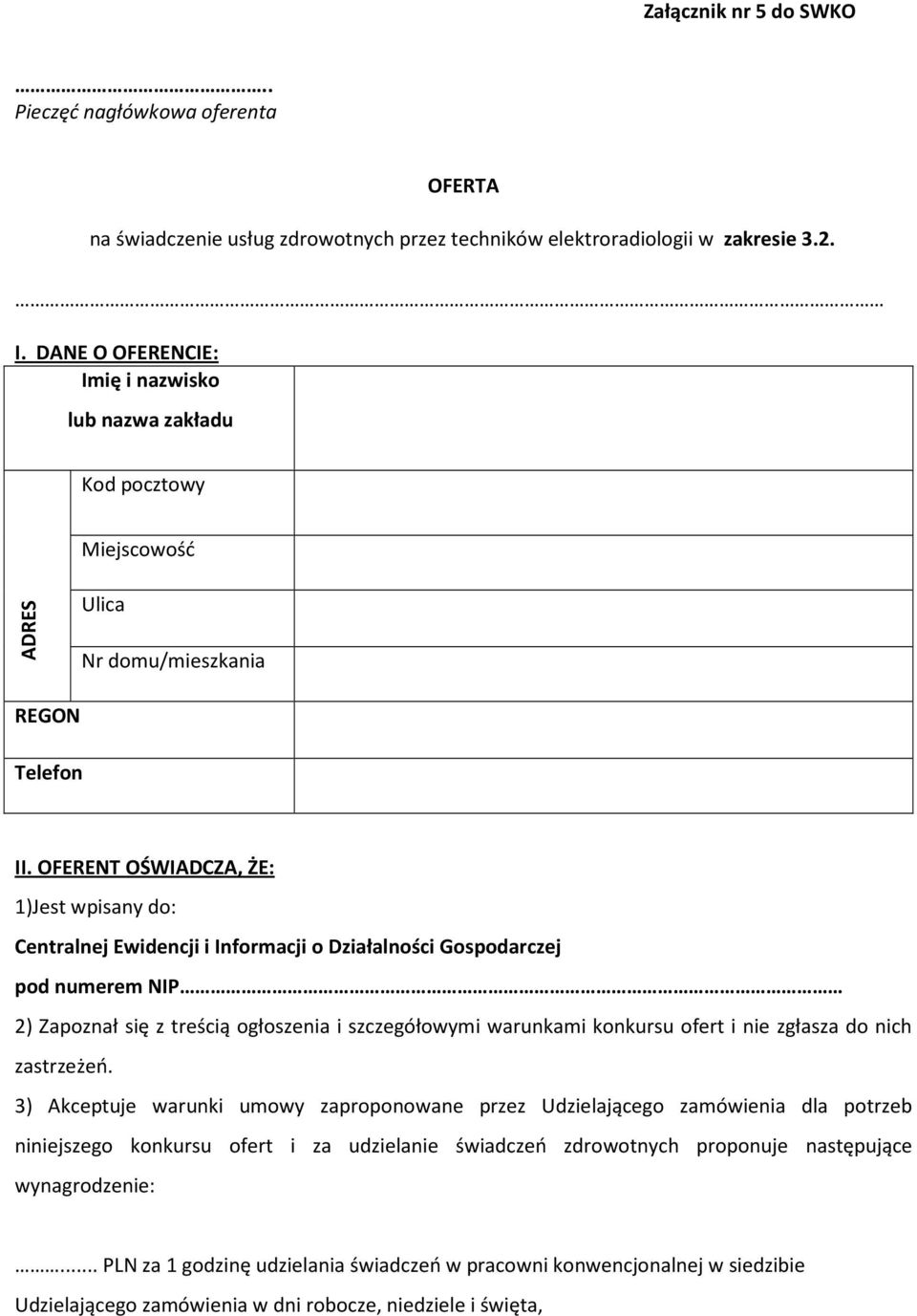 OFERENT OŚWIADCZA, ŻE: 1)Jest wpisany do: Centralnej Ewidencji i Informacji o Działalności Gospodarczej pod numerem NIP 2) Zapoznał się z treścią ogłoszenia i szczegółowymi warunkami konkursu ofert i