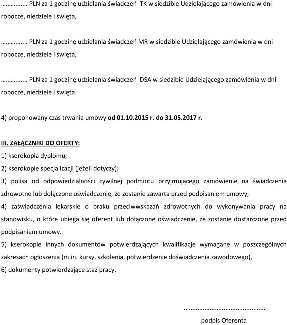 .. PLN za 1 godzinę udzielania świadczeń DSA w siedzibie Udzielającego zamówienia w dni robocze, niedziele i święta. 4) proponowany czas trwania umowy od 01.10.2015 r. do 31.05.2017 r. III.