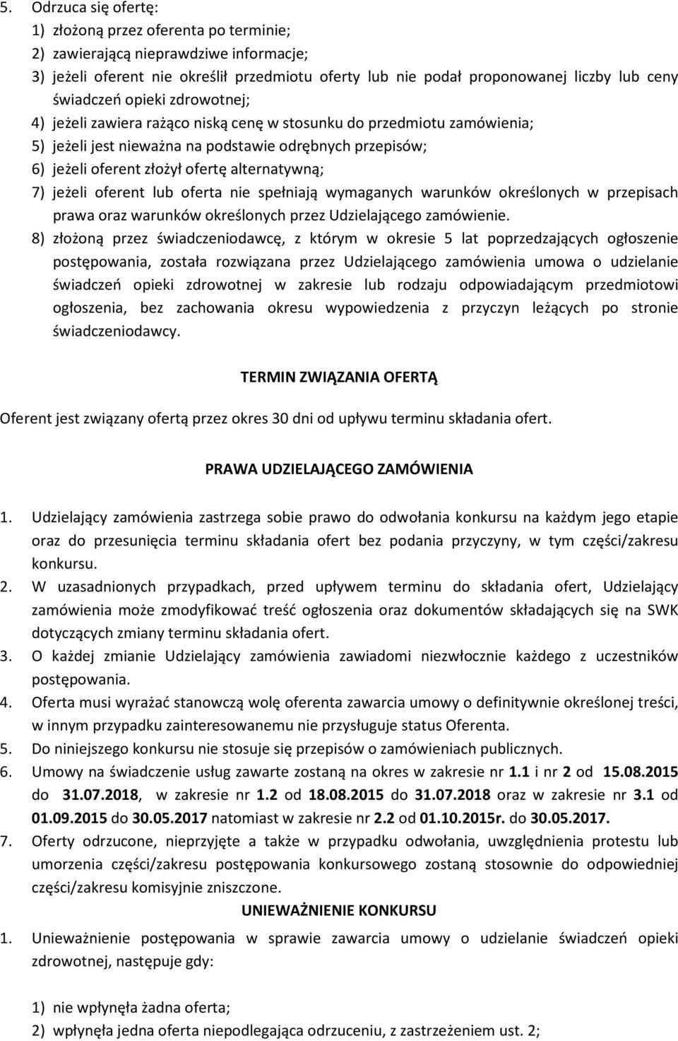 alternatywną; 7) jeżeli oferent lub oferta nie spełniają wymaganych warunków określonych w przepisach prawa oraz warunków określonych przez Udzielającego zamówienie.