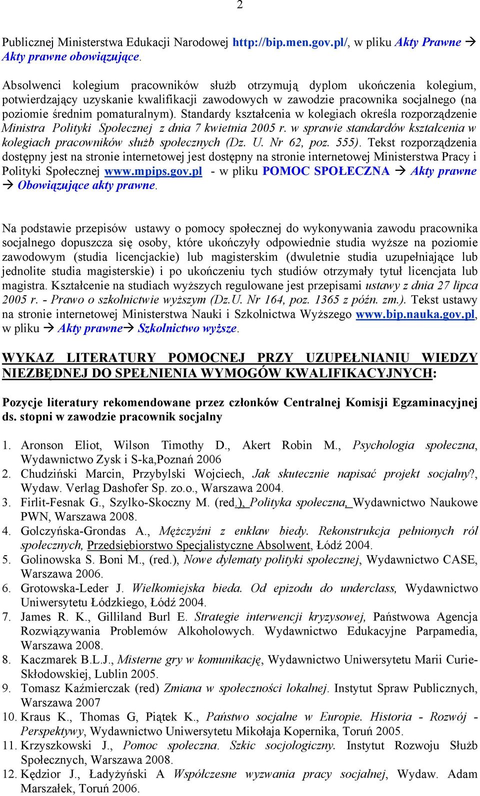 Standardy kształcenia w kolegiach określa rozporządzenie Ministra Polityki Społecznej z dnia 7 kwietnia 2005 r. w sprawie standardów kształcenia w kolegiach pracowników służb społecznych (Dz. U.