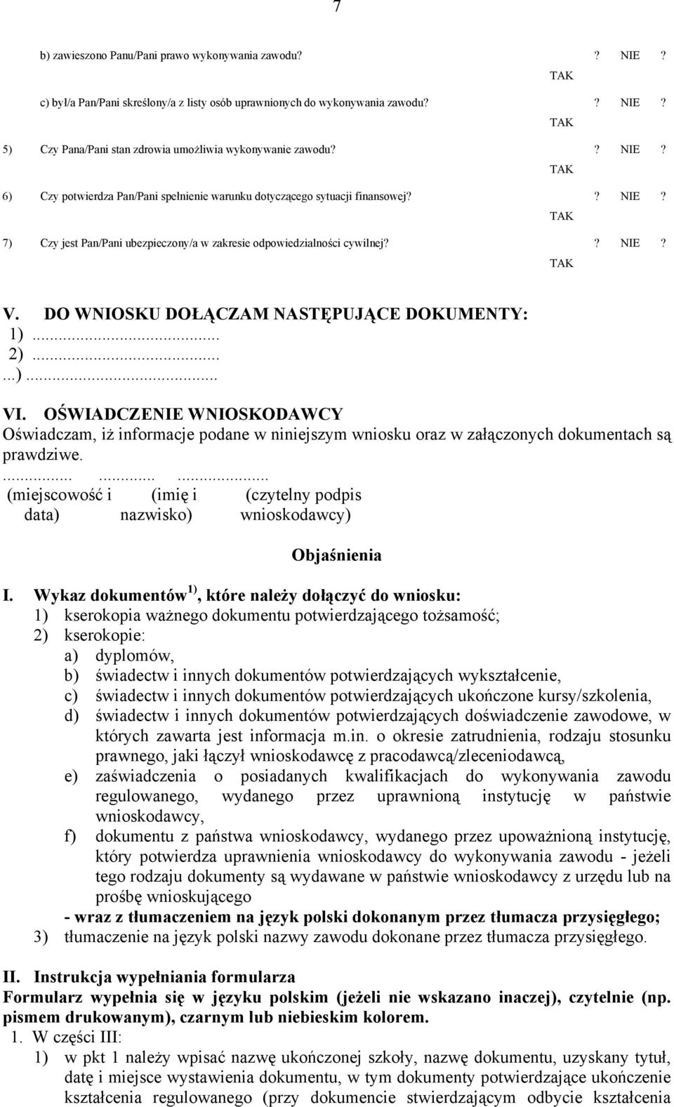 DO WNIOSKU DOŁĄCZAM NASTĘPUJĄCE DOKUMENTY: 1)... 2)......)... VI. OŚWIADCZENIE WNIOSKODAWCY Oświadczam, iż informacje podane w niniejszym wniosku oraz w załączonych dokumentach są prawdziwe.