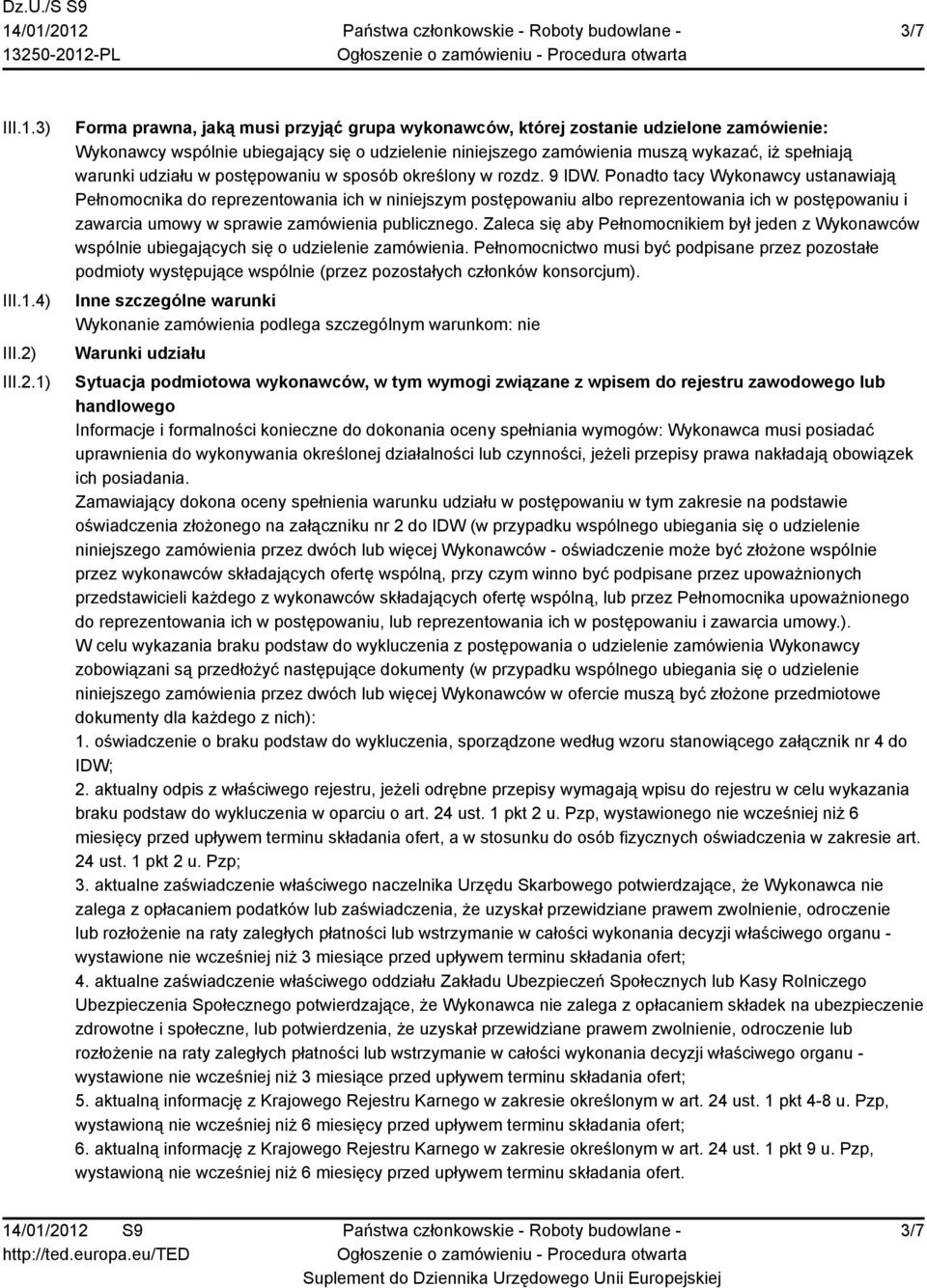 1) Forma prawna, jaką musi przyjąć grupa wykonawców, której zostanie udzielone zamówienie: Wykonawcy wspólnie ubiegający się o udzielenie niniejszego zamówienia muszą wykazać, iż spełniają warunki