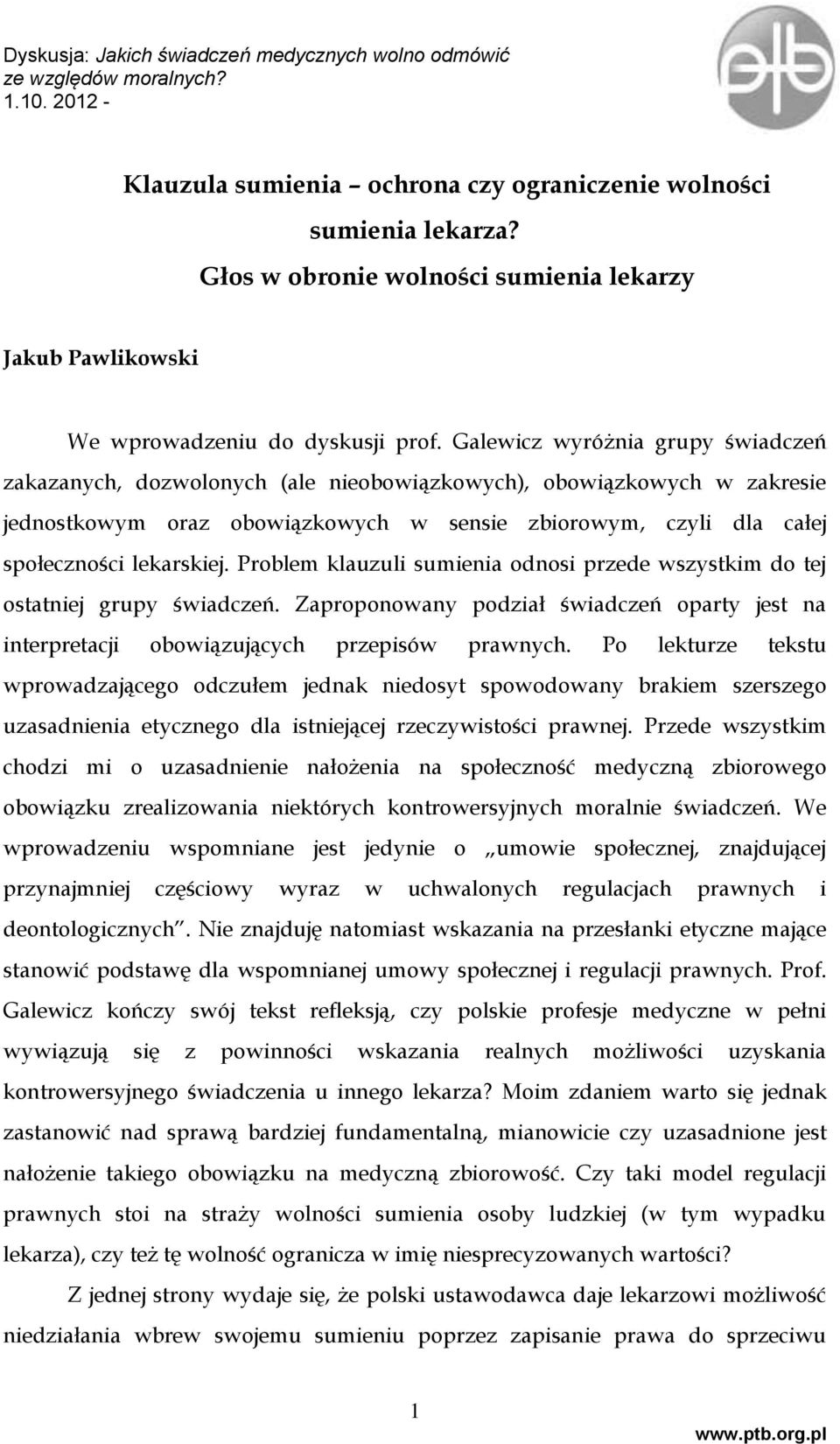 Galewicz wyróżnia grupy świadczeń zakazanych, dozwolonych (ale nieobowiązkowych), obowiązkowych w zakresie jednostkowym oraz obowiązkowych w sensie zbiorowym, czyli dla całej społeczności lekarskiej.