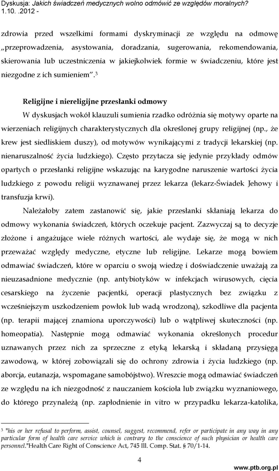 3 Religijne i niereligijne przesłanki odmowy W dyskusjach wokół klauzuli sumienia rzadko odróżnia się motywy oparte na wierzeniach religijnych charakterystycznych dla określonej grupy religijnej (np.