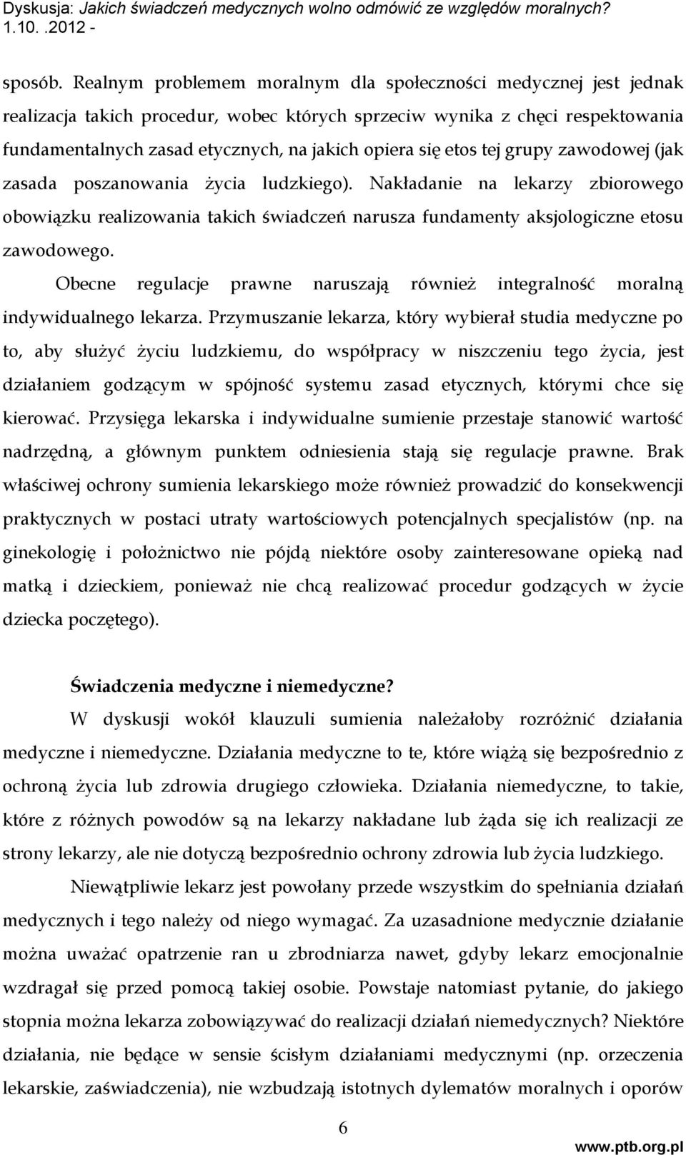 etos tej grupy zawodowej (jak zasada poszanowania życia ludzkiego). Nakładanie na lekarzy zbiorowego obowiązku realizowania takich świadczeń narusza fundamenty aksjologiczne etosu zawodowego.