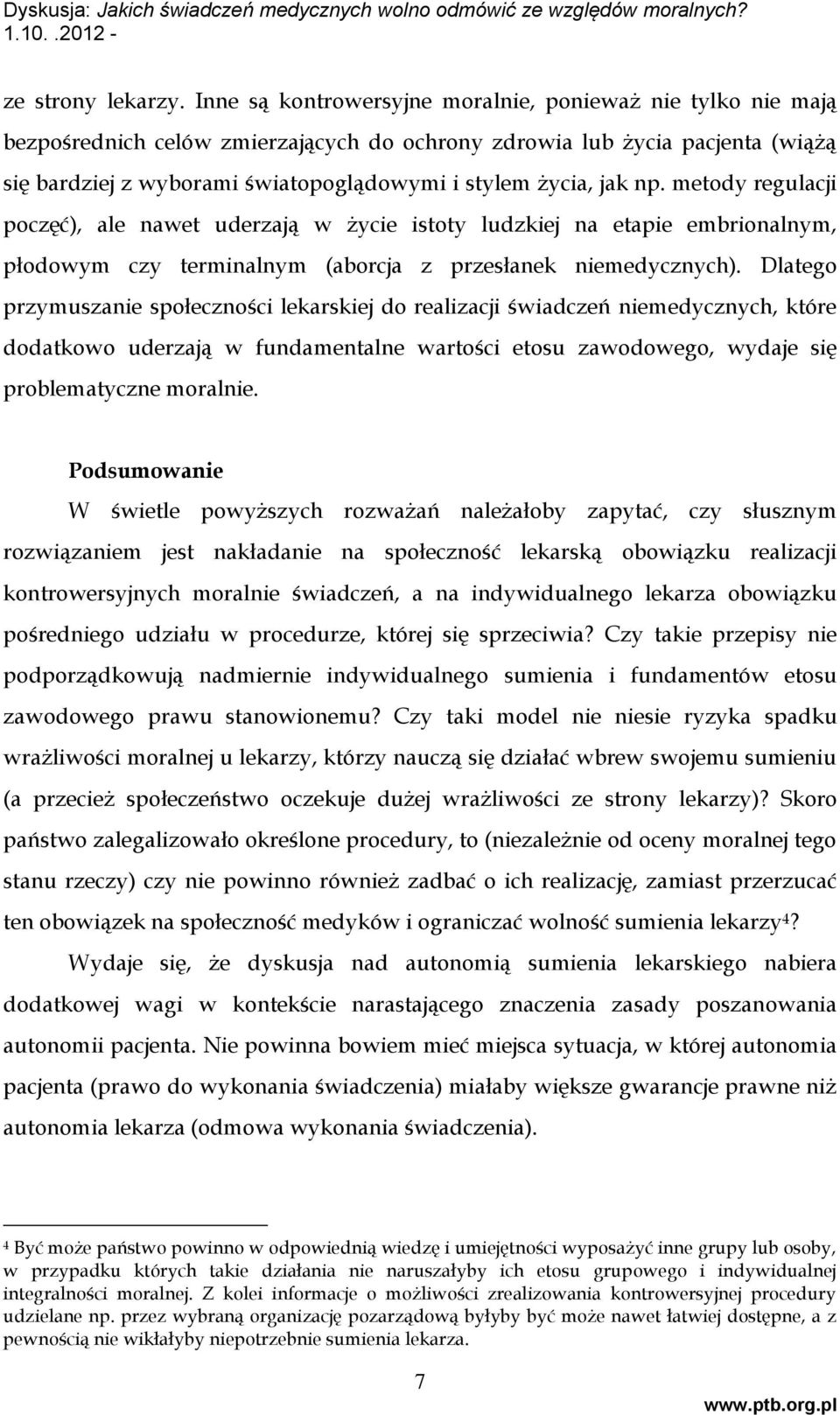 jak np. metody regulacji poczęć), ale nawet uderzają w życie istoty ludzkiej na etapie embrionalnym, płodowym czy terminalnym (aborcja z przesłanek niemedycznych).