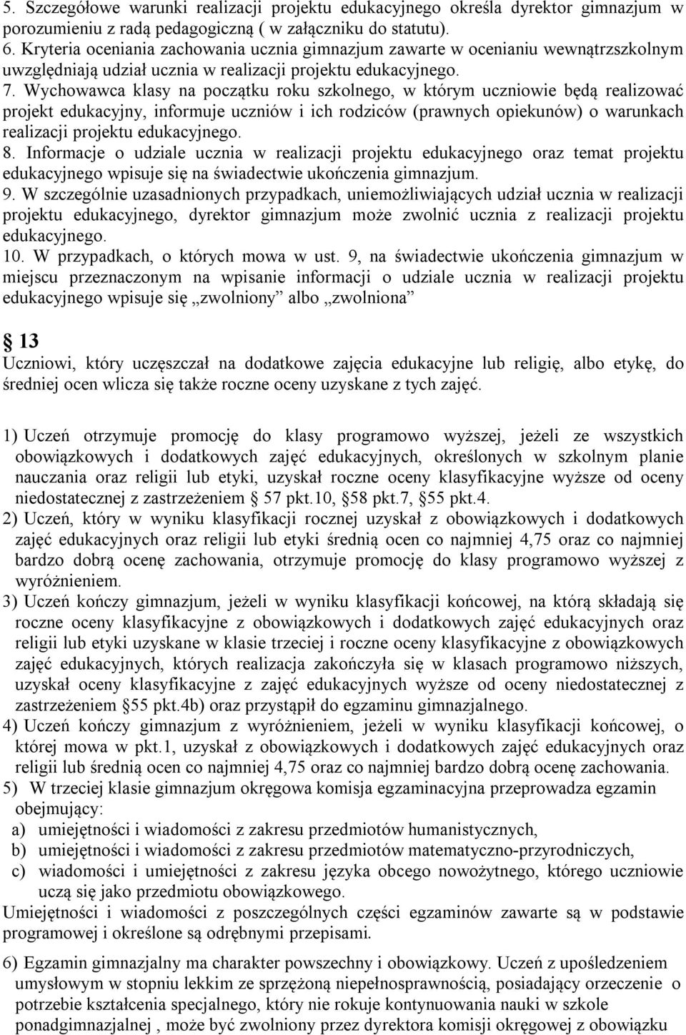 Wychowawca klasy na początku roku szkolnego, w którym uczniowie będą realizować projekt edukacyjny, informuje uczniów i ich rodziców (prawnych opiekunów) o warunkach realizacji projektu edukacyjnego.