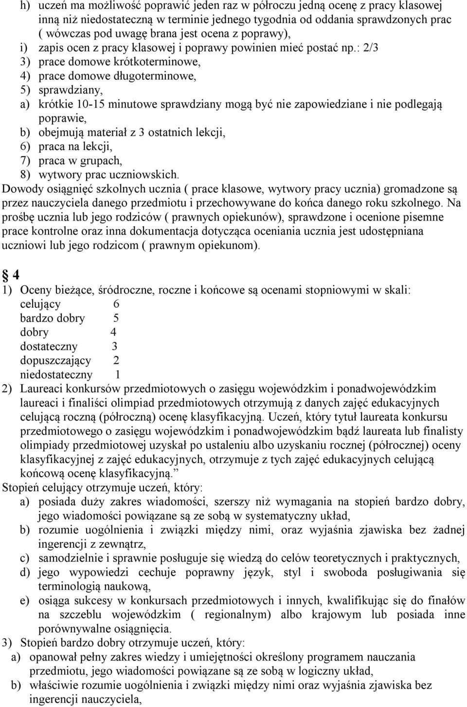 : 2/3 3) prace domowe krótkoterminowe, 4) prace domowe długoterminowe, 5) sprawdziany, a) krótkie 10-15 minutowe sprawdziany mogą być nie zapowiedziane i nie podlegają poprawie, b) obejmują materiał