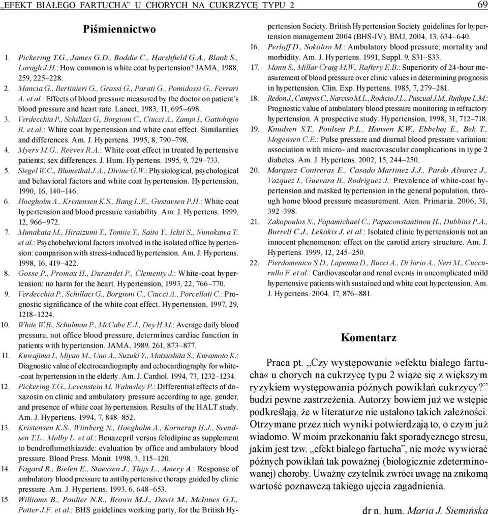 : Effects of blood pressure measured by the doctor on patient s blood pressure and heart rate. Lancet, 1983, 11, 695 698. 3. Verdecchia P., Schillaci G., Borgioni C., Ciucci A., Zampi I.