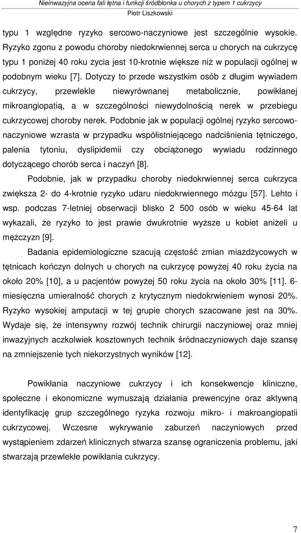 Dotyczy to przede wszystkim osób z długim wywiadem cukrzycy, przewlekle niewyrównanej metabolicznie, powikłanej mikroangiopatią, a w szczególności niewydolnością nerek w przebiegu cukrzycowej choroby