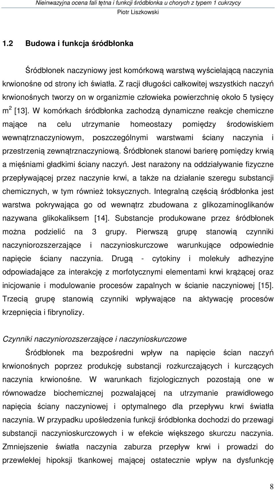 W komórkach śródbłonka zachodzą dynamiczne reakcje chemiczne mające na celu utrzymanie homeostazy pomiędzy środowiskiem wewnątrznaczyniowym, poszczególnymi warstwami ściany naczynia i przestrzenią