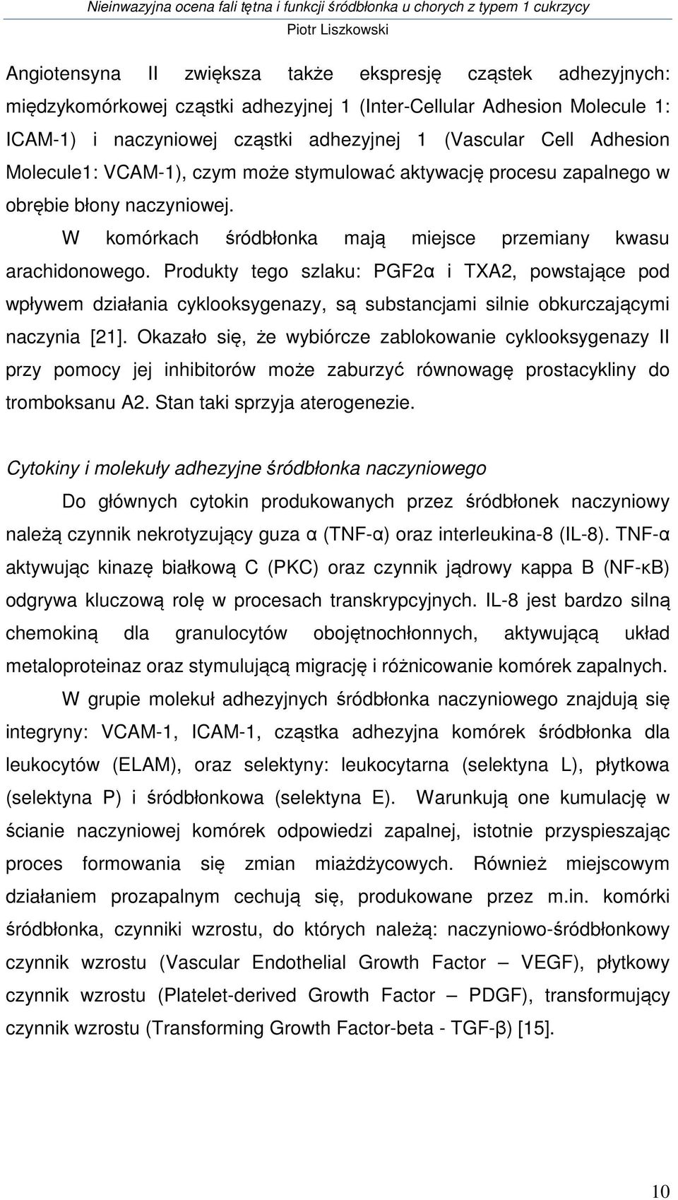Produkty tego szlaku: PGF2α i TXA2, powstające pod wpływem działania cyklooksygenazy, są substancjami silnie obkurczającymi naczynia [21].