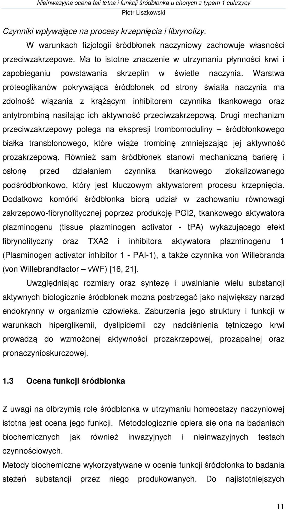 Warstwa proteoglikanów pokrywająca śródbłonek od strony światła naczynia ma zdolność wiązania z krążącym inhibitorem czynnika tkankowego oraz antytrombiną nasilając ich aktywność przeciwzakrzepową.