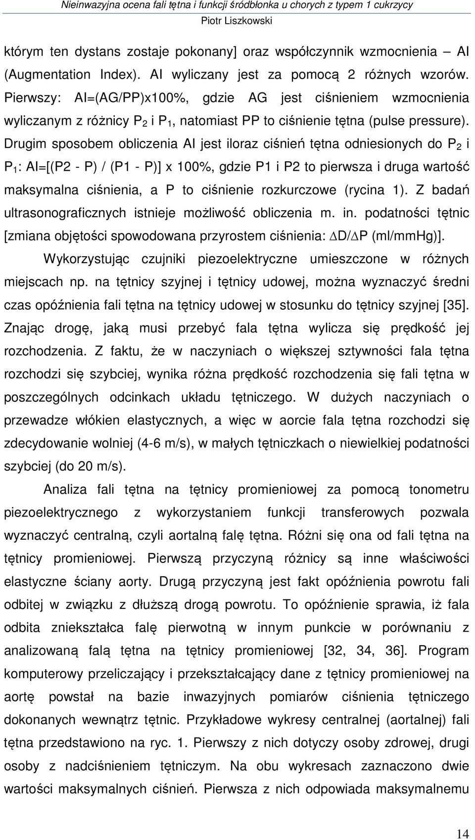Drugim sposobem obliczenia AI jest iloraz ciśnień tętna odniesionych do P 2 i P 1 : AI=[(P2 - P) / (P1 - P)] x 100%, gdzie P1 i P2 to pierwsza i druga wartość maksymalna ciśnienia, a P to ciśnienie