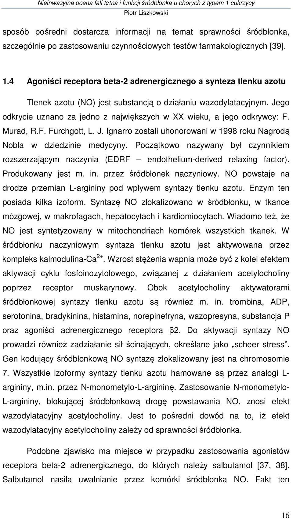 Jego odkrycie uznano za jedno z największych w XX wieku, a jego odkrywcy: F. Murad, R.F. Furchgott, L. J. Ignarro zostali uhonorowani w 1998 roku Nagrodą Nobla w dziedzinie medycyny.