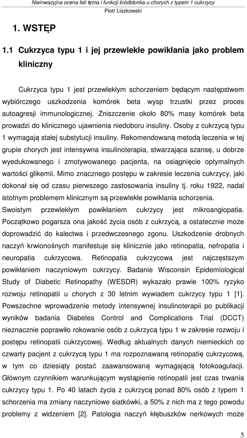 autoagresji immunologicznej. Zniszczenie około 80% masy komórek beta prowadzi do klinicznego ujawnienia niedoboru insuliny. Osoby z cukrzycą typu 1 wymagają stałej substytucji insuliny.