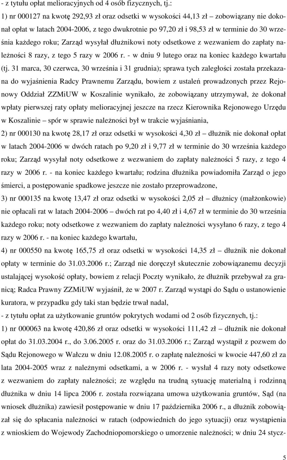 Zarząd wysyłał dłuŝnikowi noty odsetkowe z wezwaniem do zapłaty naleŝności 8 razy, z tego 5 razy w 2006 r. - w dniu 9 lutego oraz na koniec kaŝdego kwartału (tj.