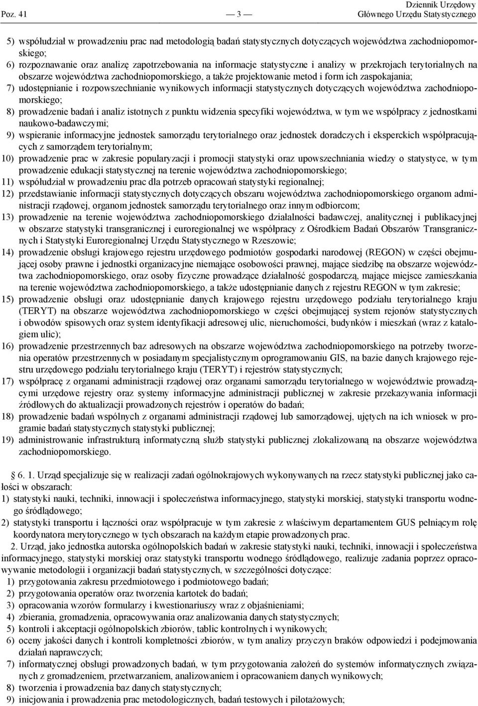 udostępnianie i rozpowszechnianie wynikowych informacji statystycznych dotyczących województwa zachodniopomorskiego; 8) prowadzenie badań i analiz istotnych z punktu widzenia specyfiki województwa, w