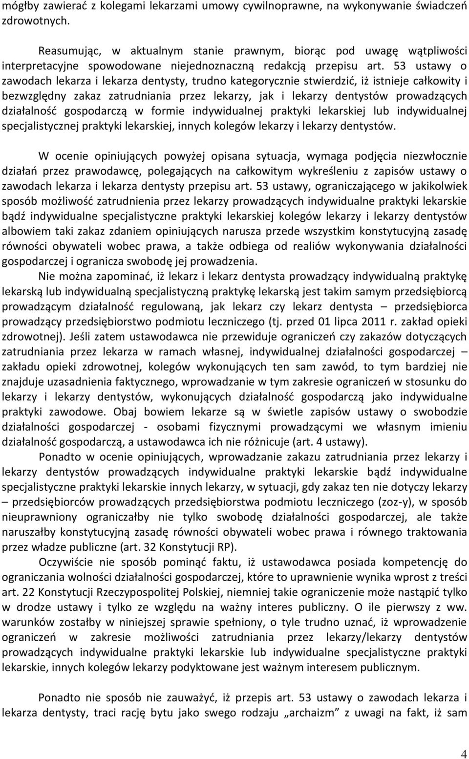53 ustawy o zawodach lekarza i lekarza dentysty, trudno kategorycznie stwierdzić, iż istnieje całkowity i bezwzględny zakaz zatrudniania przez lekarzy, jak i lekarzy dentystów prowadzących