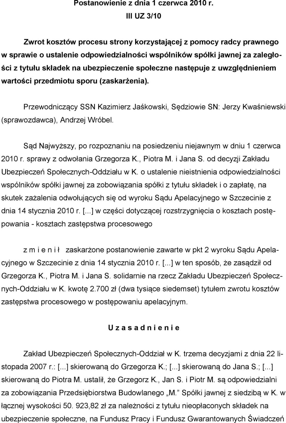 społeczne następuje z uwzględnieniem wartości przedmiotu sporu (zaskarżenia). Przewodniczący SSN Kazimierz Jaśkowski, Sędziowie SN: Jerzy Kwaśniewski (sprawozdawca), Andrzej Wróbel.