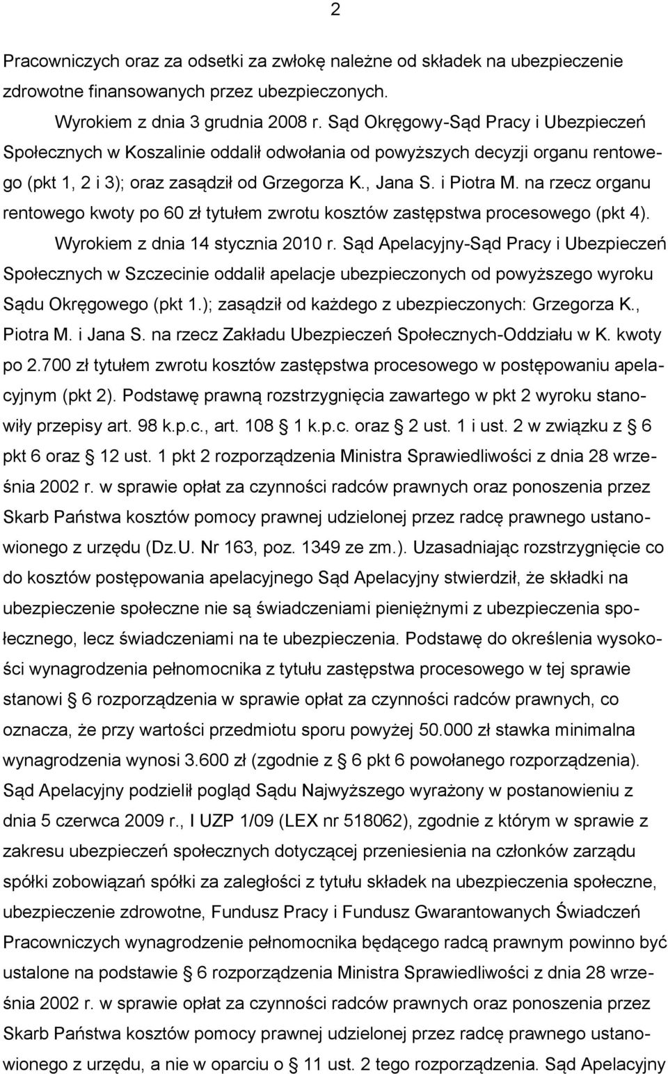 na rzecz organu rentowego kwoty po 60 zł tytułem zwrotu kosztów zastępstwa procesowego (pkt 4). Wyrokiem z dnia 14 stycznia 2010 r.