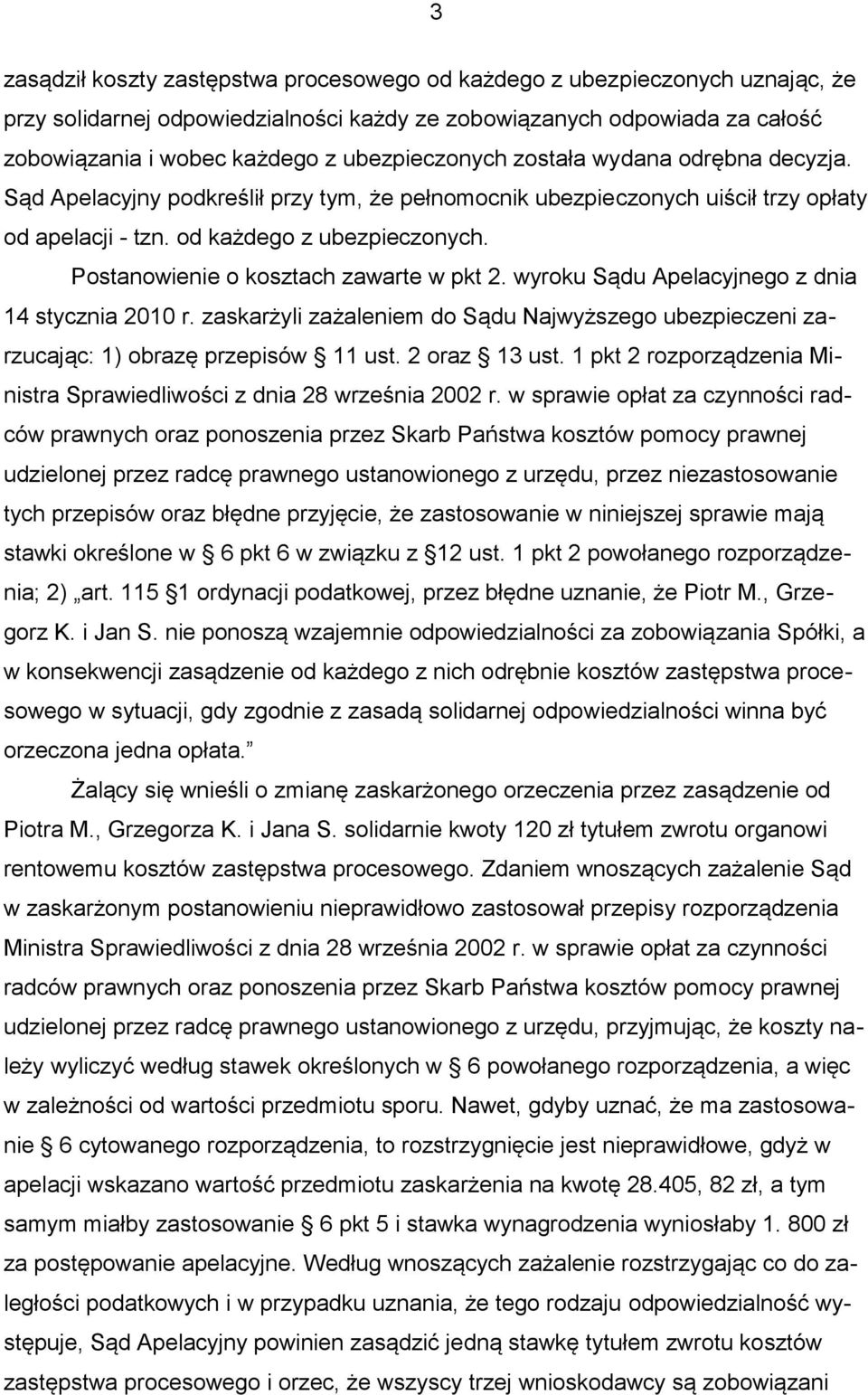 Postanowienie o kosztach zawarte w pkt 2. wyroku Sądu Apelacyjnego z dnia 14 stycznia 2010 r. zaskarżyli zażaleniem do Sądu Najwyższego ubezpieczeni zarzucając: 1) obrazę przepisów 11 ust.