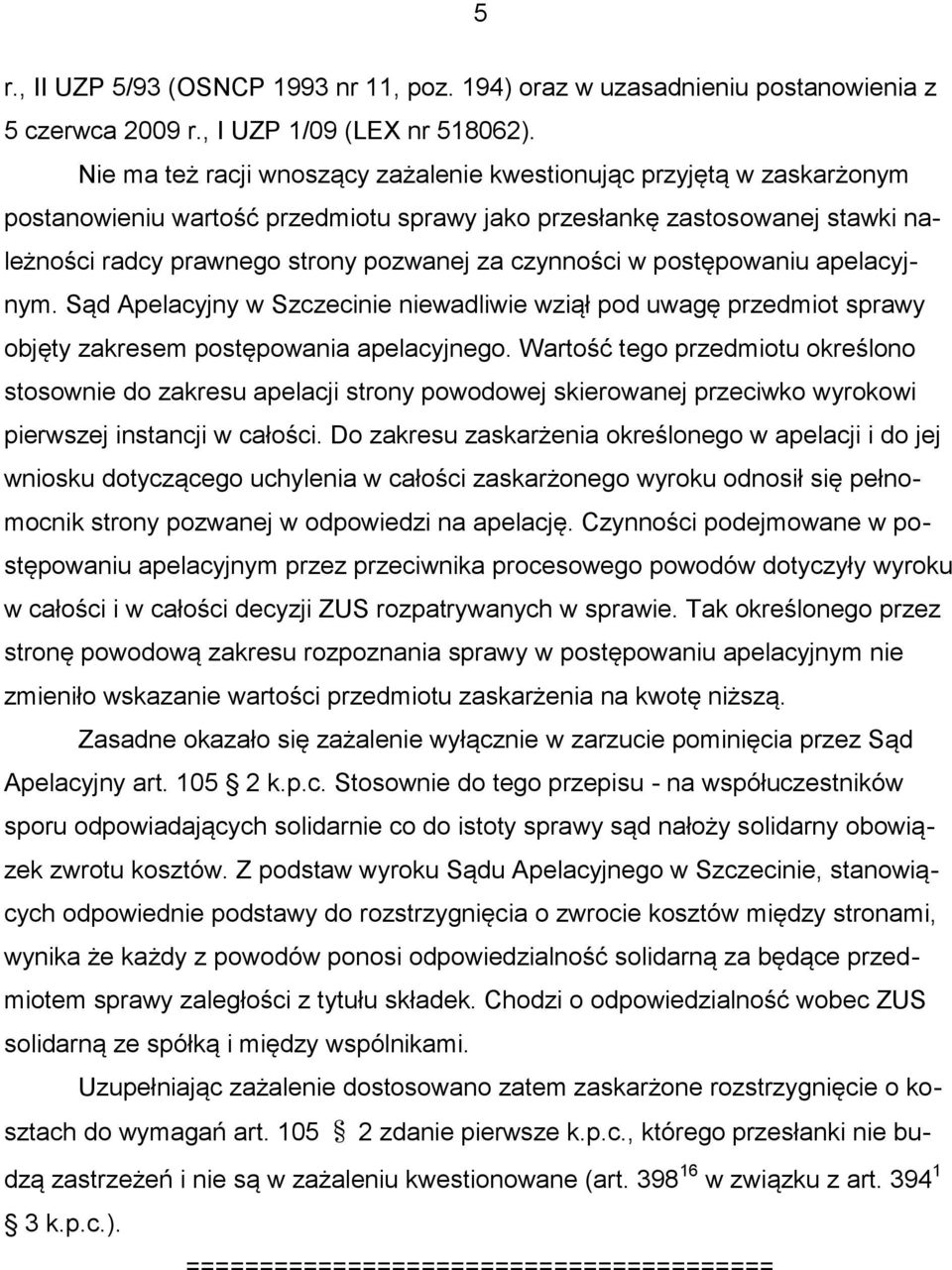 czynności w postępowaniu apelacyjnym. Sąd Apelacyjny w Szczecinie niewadliwie wziął pod uwagę przedmiot sprawy objęty zakresem postępowania apelacyjnego.