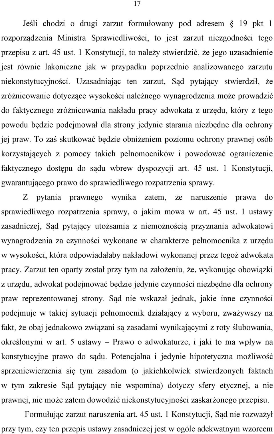 Uzasadniając ten zarzut, Sąd pytający stwierdził, że zróżnicowanie dotyczące wysokości należnego wynagrodzenia może prowadzić do faktycznego zróżnicowania nakładu pracy adwokata z urzędu, który z