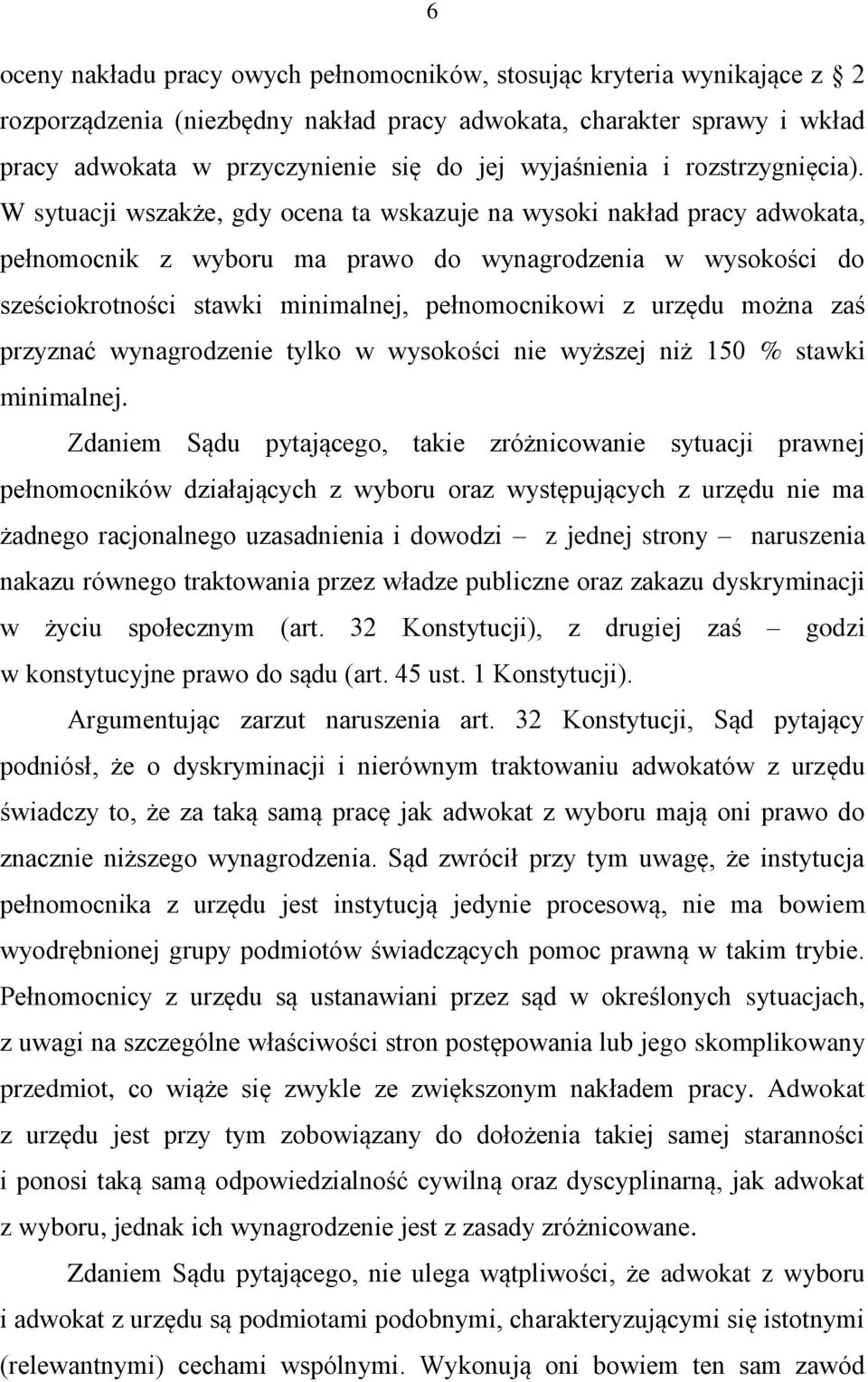 W sytuacji wszakże, gdy ocena ta wskazuje na wysoki nakład pracy adwokata, pełnomocnik z wyboru ma prawo do wynagrodzenia w wysokości do sześciokrotności stawki minimalnej, pełnomocnikowi z urzędu