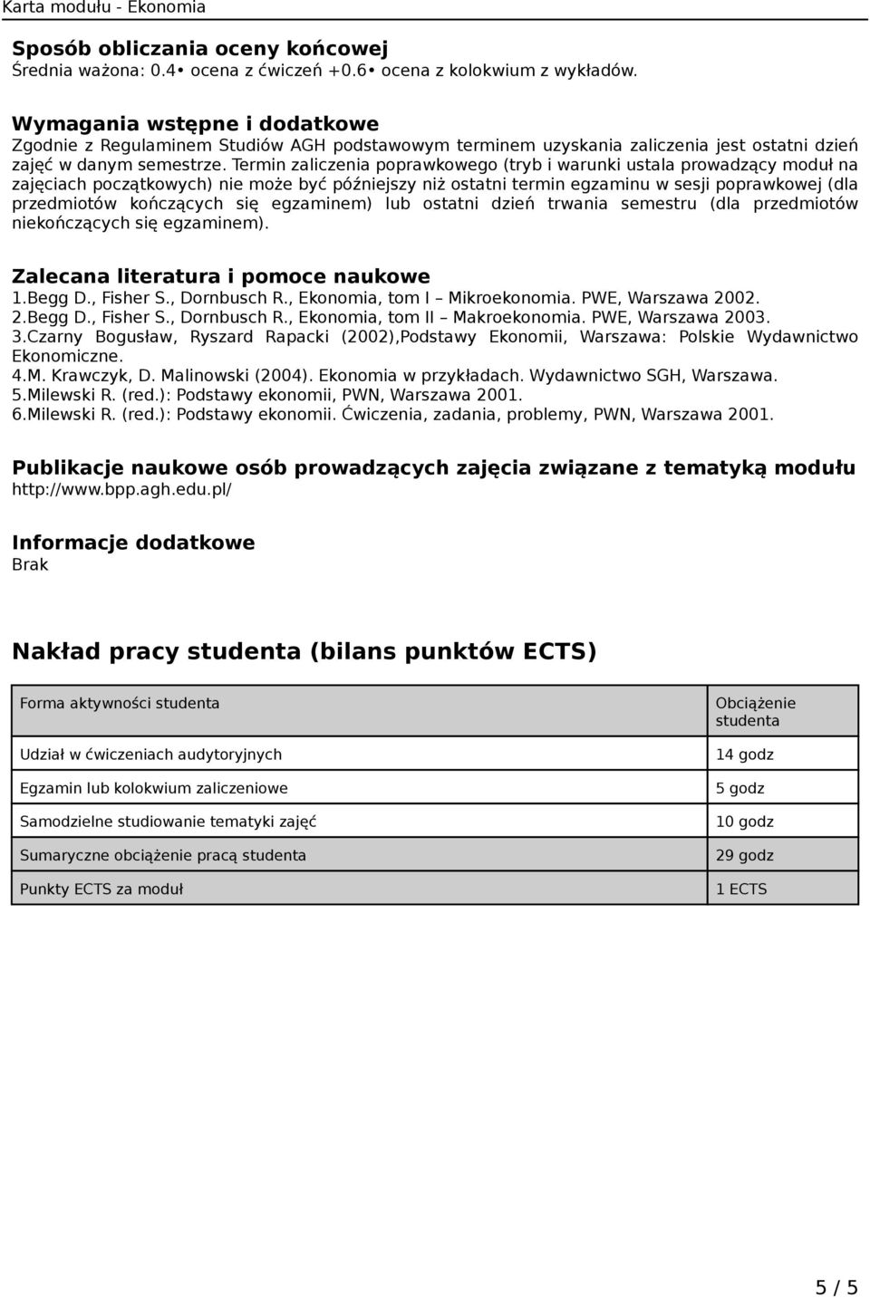 Termin zaliczenia poprawkowego (tryb i warunki ustala prowadzący moduł na zajęciach początkowych) nie może być późniejszy niż ostatni termin egzaminu w sesji poprawkowej (dla przedmiotów kończących