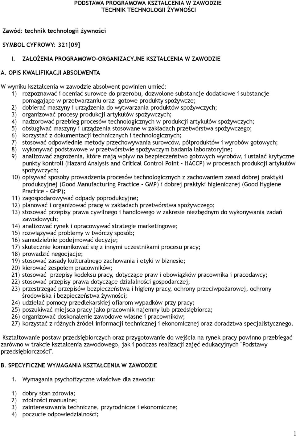 przetwarzaniu oraz gotowe produkty spożywcze; 2) dobierać maszyny i urządzenia do wytwarzania produktów spożywczych; 3) organizować procesy produkcji artykułów spożywczych; 4) nadzorować przebieg