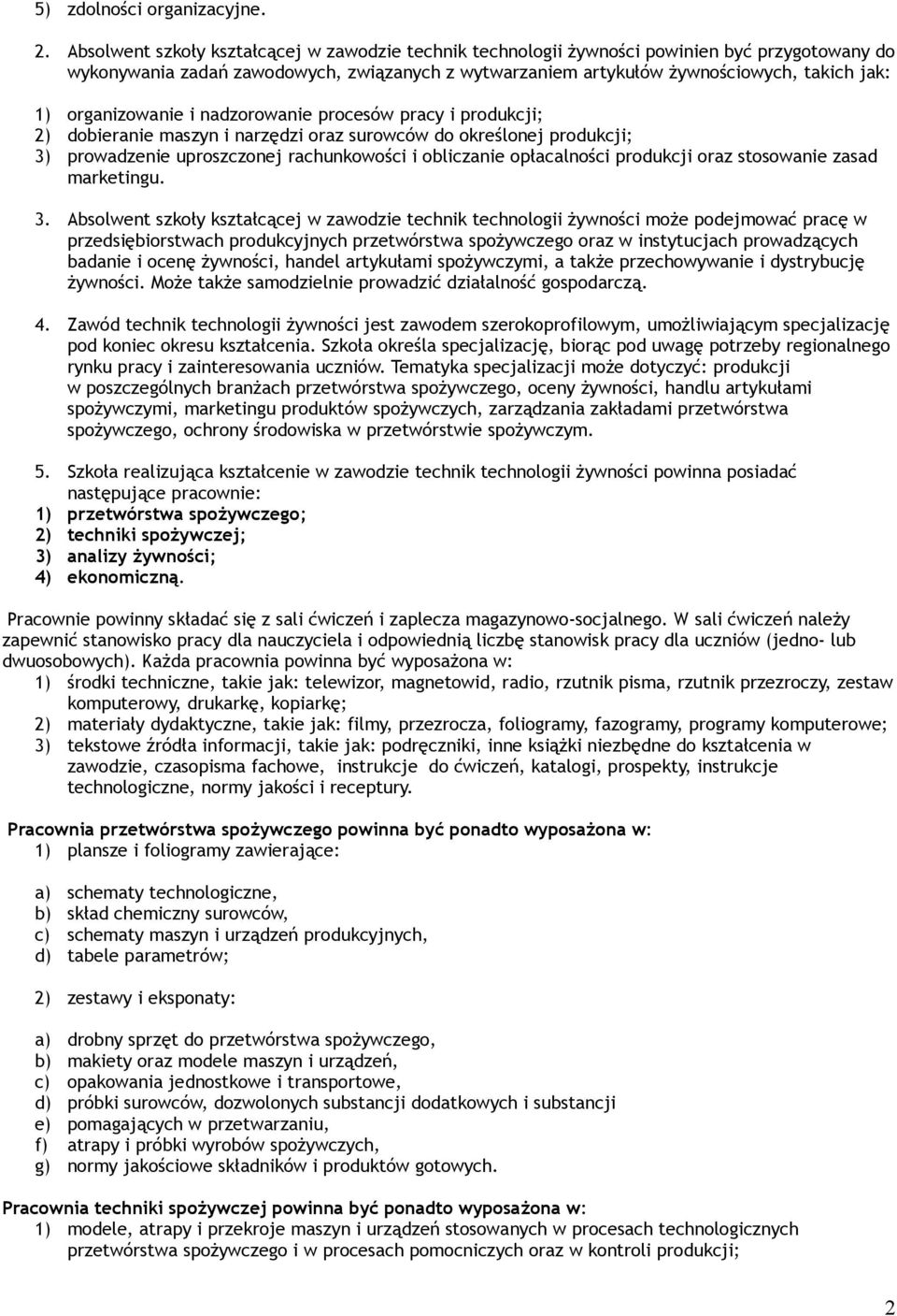 organizowanie i nadzorowanie procesów pracy i produkcji; 2) dobieranie maszyn i narzędzi oraz surowców do określonej produkcji; 3) prowadzenie uproszczonej rachunkowości i obliczanie opłacalności