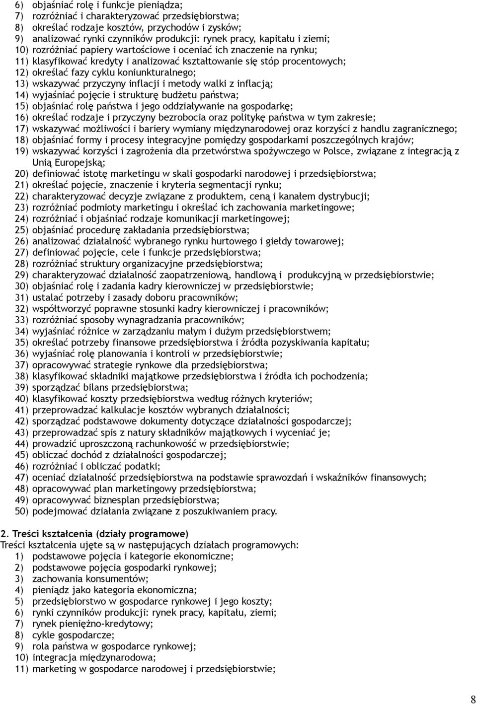 koniunkturalnego; 13) wskazywać przyczyny inflacji i metody walki z inflacją; 14) wyjaśniać pojęcie i strukturę budżetu państwa; 15) objaśniać rolę państwa i jego oddziaływanie na gospodarkę; 16)