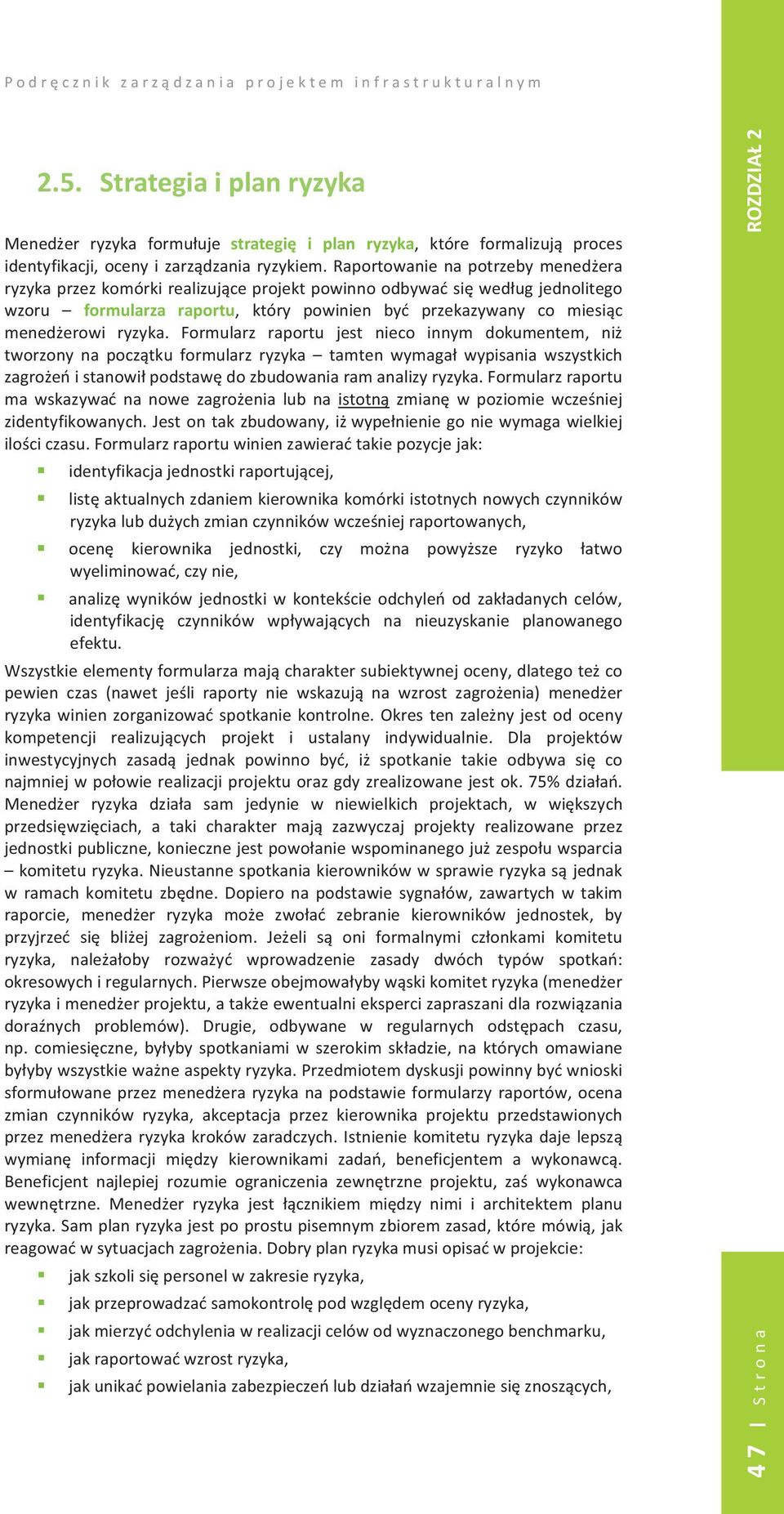 Formularz raportu jest nieco innym dokumentem, ni tworzony na pocztku formularz ryzyka tamten wymaga wypisania wszystkich zagroeistanowipodstawdozbudowaniaramanalizyryzyka.