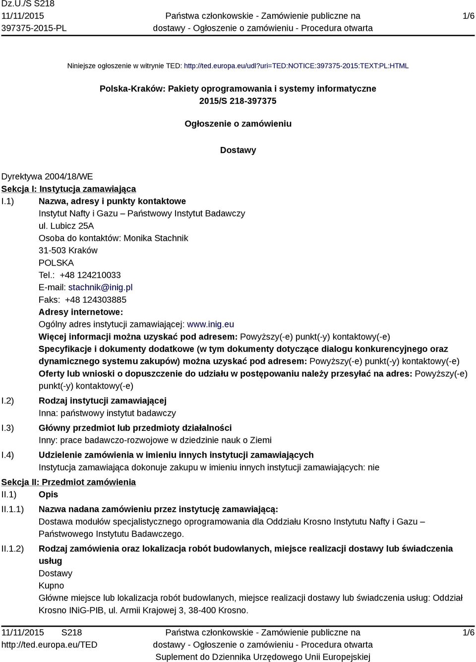 zamawiająca I.1) Nazwa, adresy i punkty kontaktowe Instytut Nafty i Gazu Państwowy Instytut Badawczy ul. Lubicz 25A Osoba do kontaktów: Monika Stachnik 31-503 Kraków POLSKA Tel.