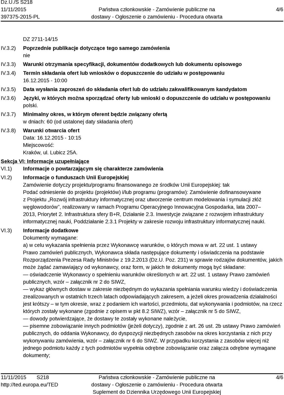 3) IV.3.4) IV.3.5) IV.3.6) IV.3.7) IV.3.8) DZ 2711-14/15 Poprzednie publikacje dotyczące tego samego zamówienia nie Warunki otrzymania specyfikacji, dokumentów dodatkowych lub dokumentu opisowego