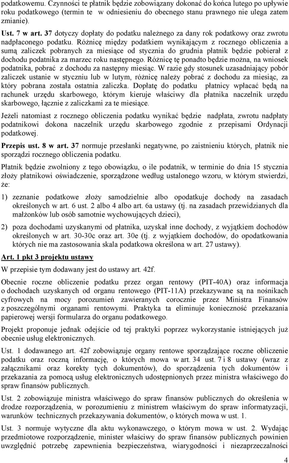 Różnicę między podatkiem wynikającym z rocznego obliczenia a sumą zaliczek pobranych za miesiące od stycznia do grudnia płatnik będzie pobierał z dochodu podatnika za marzec roku następnego.