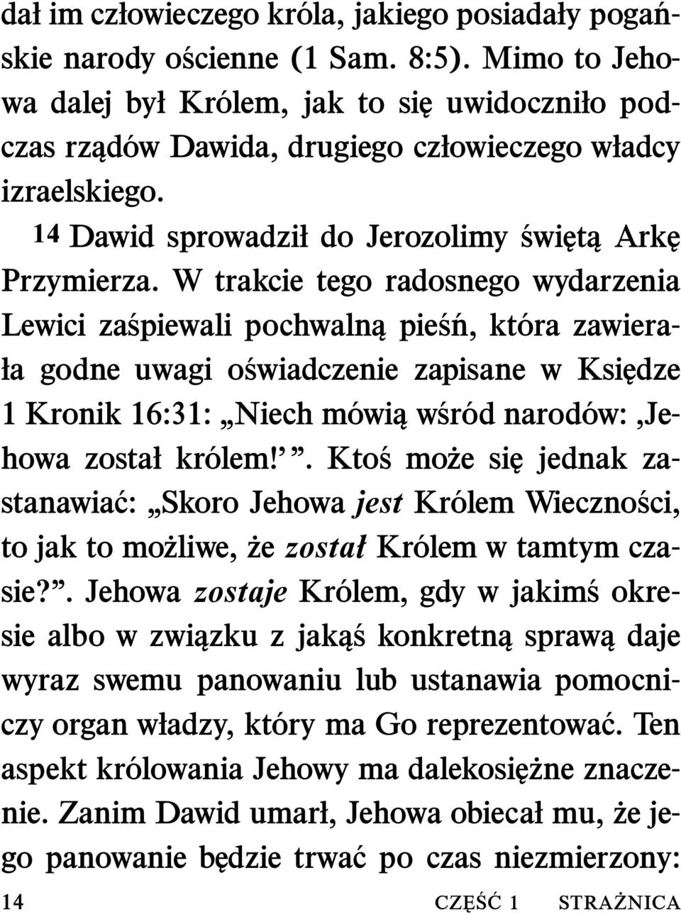 W trakcie tego radosnego wydarzenia Lewici za spiewali pochwalną pie s n, kt ora zawierała godne uwagi o swiadczenie zapisane w Księdze 1 Kronik 16:31: Niech m owi w sr od narod ow: Jehowa został kr