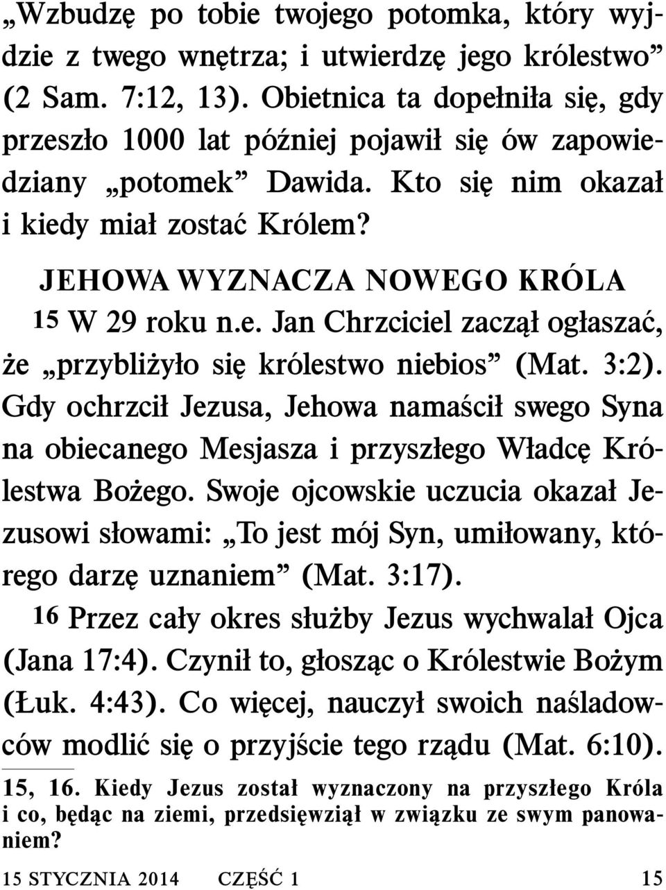 e. Jan Chrzciciel zaczął ogłasza c, że przyblizyło się kr olestwo niebios (Mat. 3:2). Gdy ochrzcił Jezusa, Jehowa nama scił swego Syna na obiecanego Mesjasza i przyszłego Władcę Kr o- lestwa Bozego.