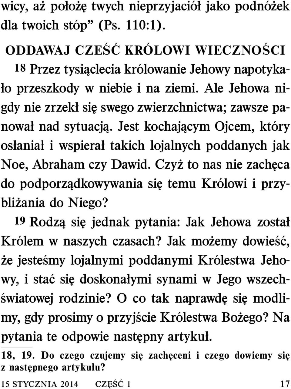 Ale Jehowa nigdy nie zrzekł się swego zwierzchnictwa; zawsze panował nad sytuacją. Jest kochającym Ojcem, kt ory osłaniał i wspierał takich lojalnych poddanych jak Noe, Abraham czy Dawid.