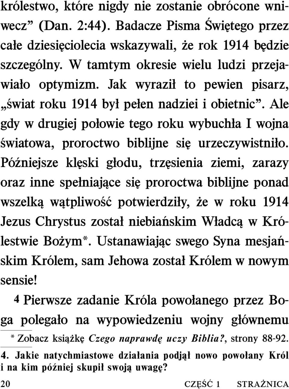 Ale gdy w drugiej połowie tego roku wybuchła I wojna światowa, proroctwo biblijne się urzeczywistniło.