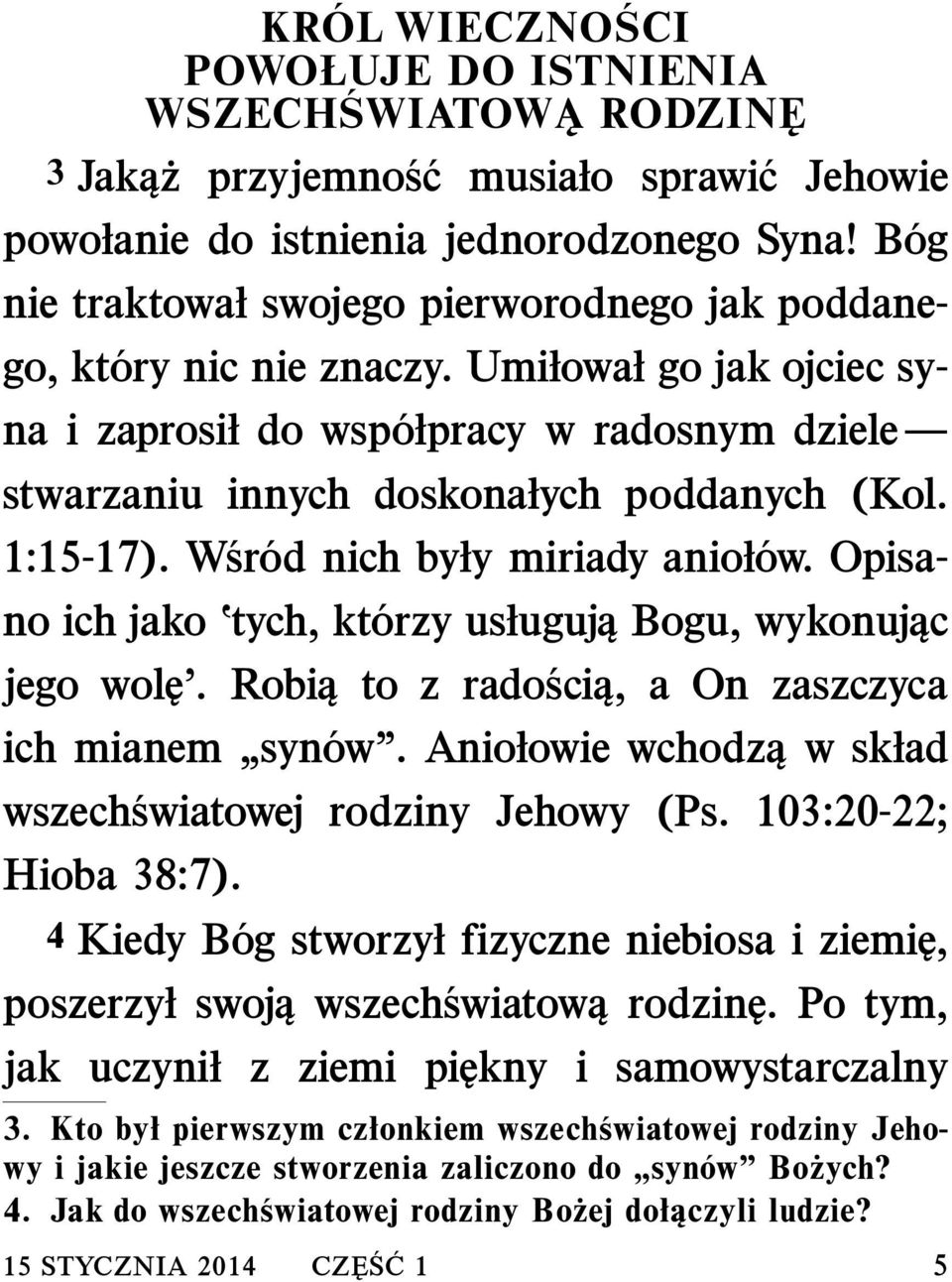 1:15-17). W sr od nich były miriady anioł ow. Opisano ich jako tych, kt orzy usługują Bogu, wykonując jego wolę. Robią to z rado sci, a On zaszczyca ich mianem syn ow.
