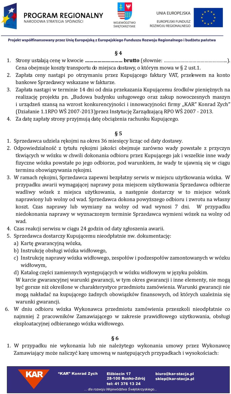 Zapłata nastąpi w terminie 14 dni od dnia przekazania Kupującemu środków pieniężnych na realizację projektu pn.