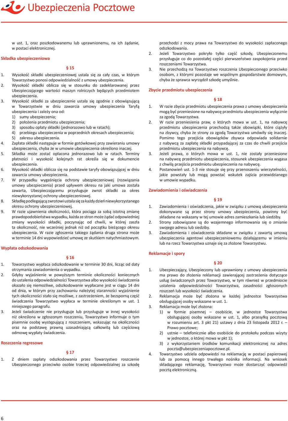 Wysokość składki oblicza się w stosunku do zadeklarowanej przez Ubezpieczającego wartości maszyn rolniczych będących przedmiotem ubezpieczenia. 3.