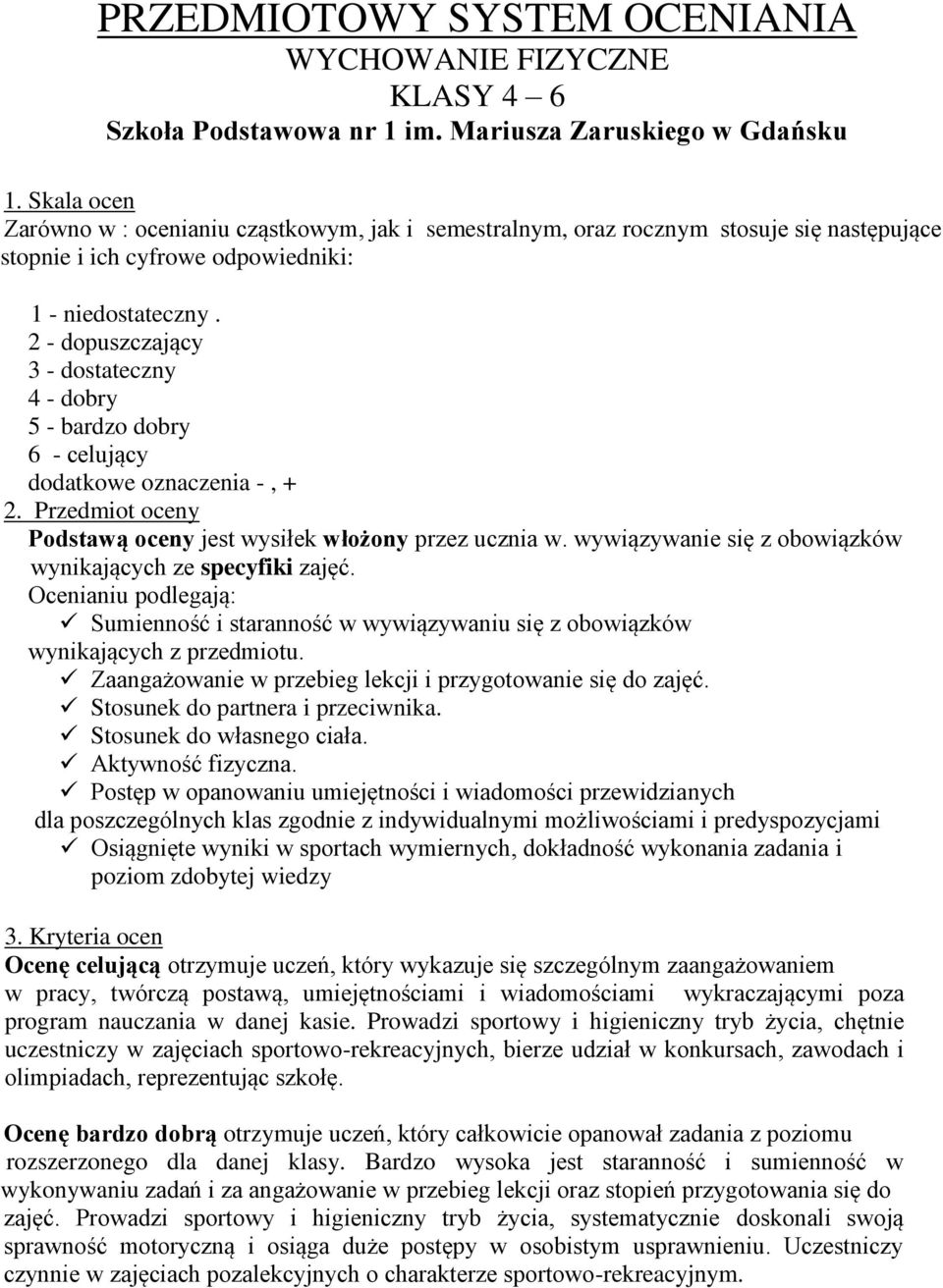2 - dopuszczający 3 - dostateczny 4 - dobry 5 - bardzo dobry 6 - celujący dodatkowe oznaczenia -, + 2. Przedmiot oceny Podstawą oceny jest wysiłek włożony przez ucznia w.